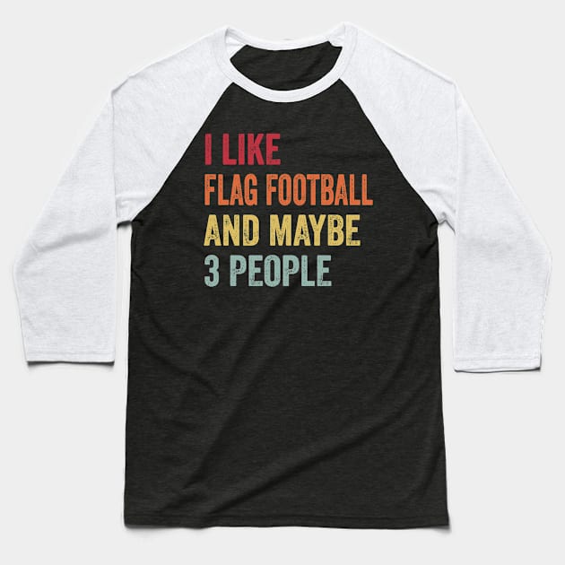 I Like Flag Football & Maybe 3 People Flag Football Lovers Gift Baseball T-Shirt by ChadPill